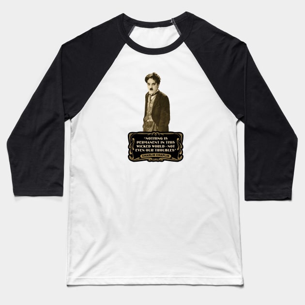 Charlie Chaplin Quotes: "Nothing Is Permanent In This Wicked World - Not Even Our Troubles" Baseball T-Shirt by PLAYDIGITAL2020